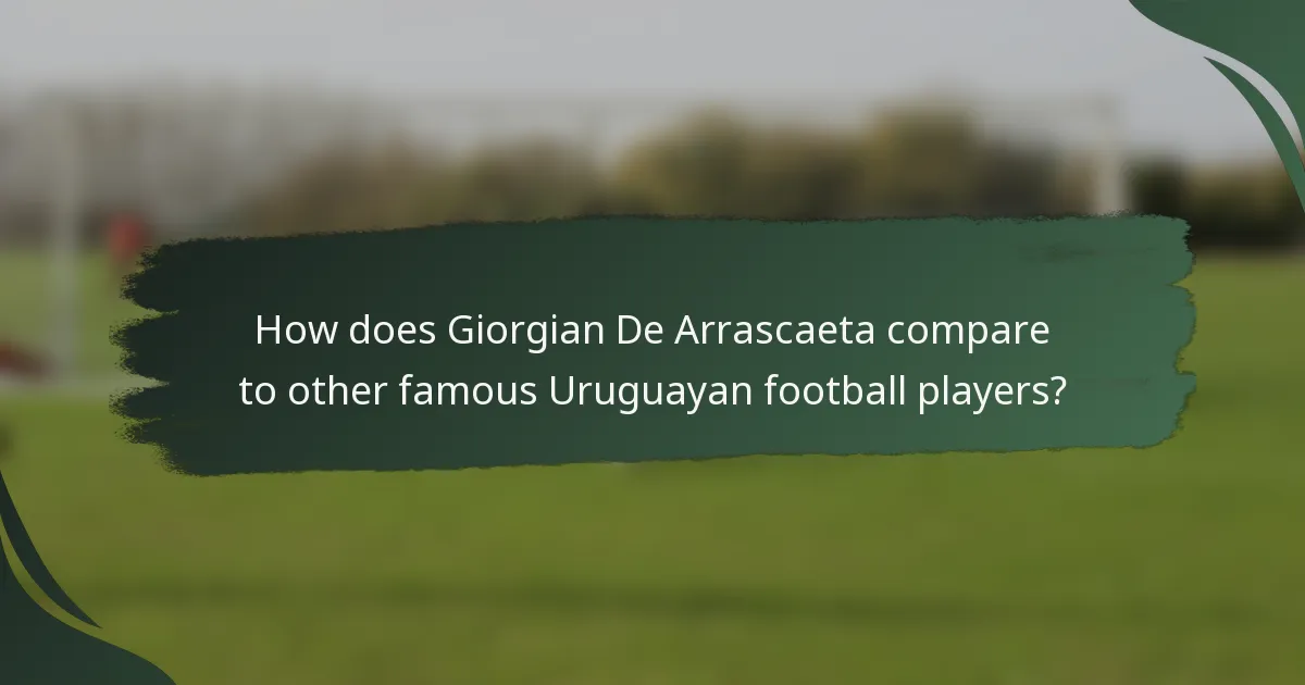 How does Giorgian De Arrascaeta compare to other famous Uruguayan football players?