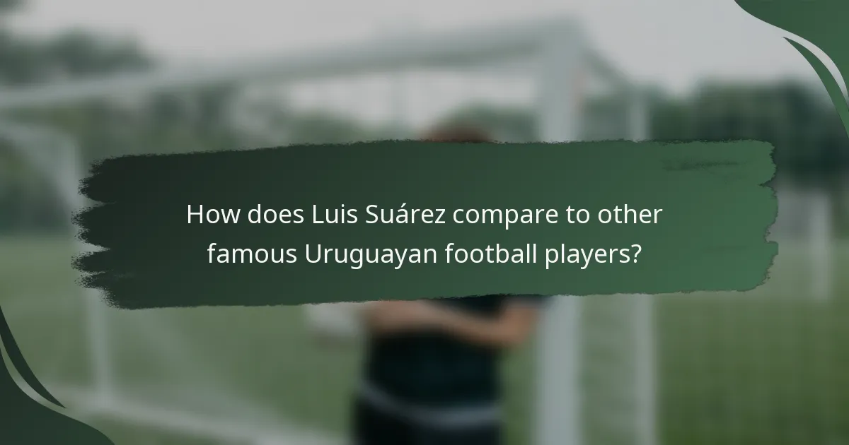 How does Luis Suárez compare to other famous Uruguayan football players?