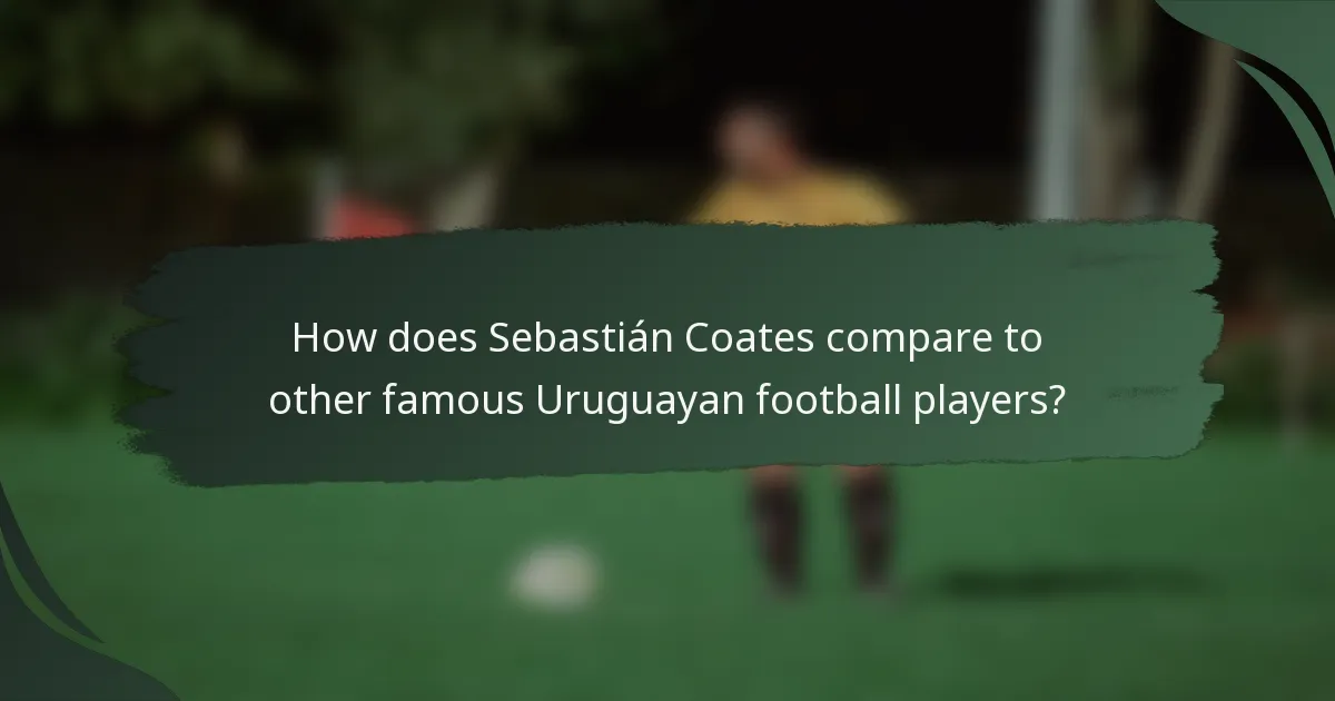 How does Sebastián Coates compare to other famous Uruguayan football players?