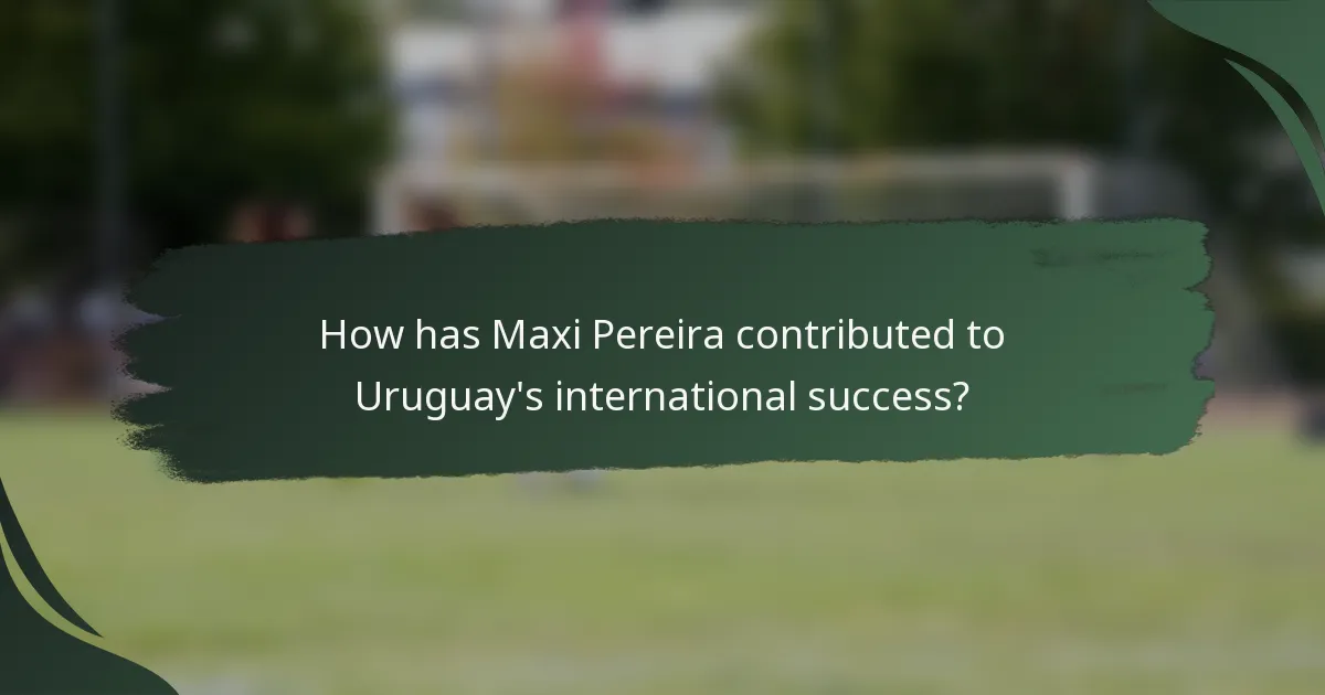 How has Maxi Pereira contributed to Uruguay's international success?