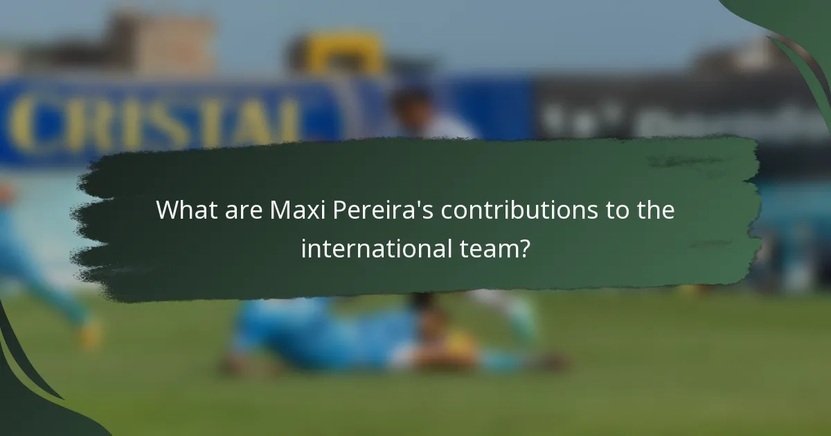 What are Maxi Pereira's contributions to the international team?