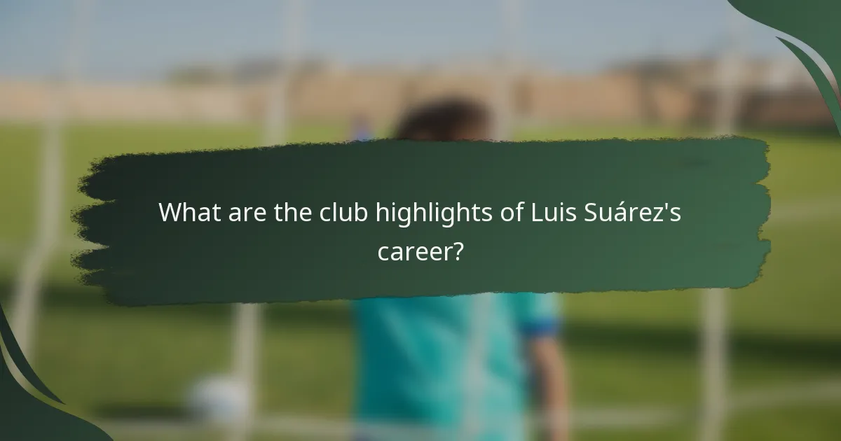 What are the club highlights of Luis Suárez's career?