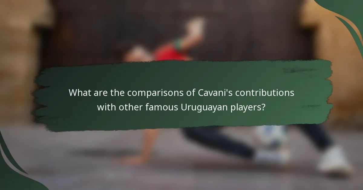 What are the comparisons of Cavani's contributions with other famous Uruguayan players?