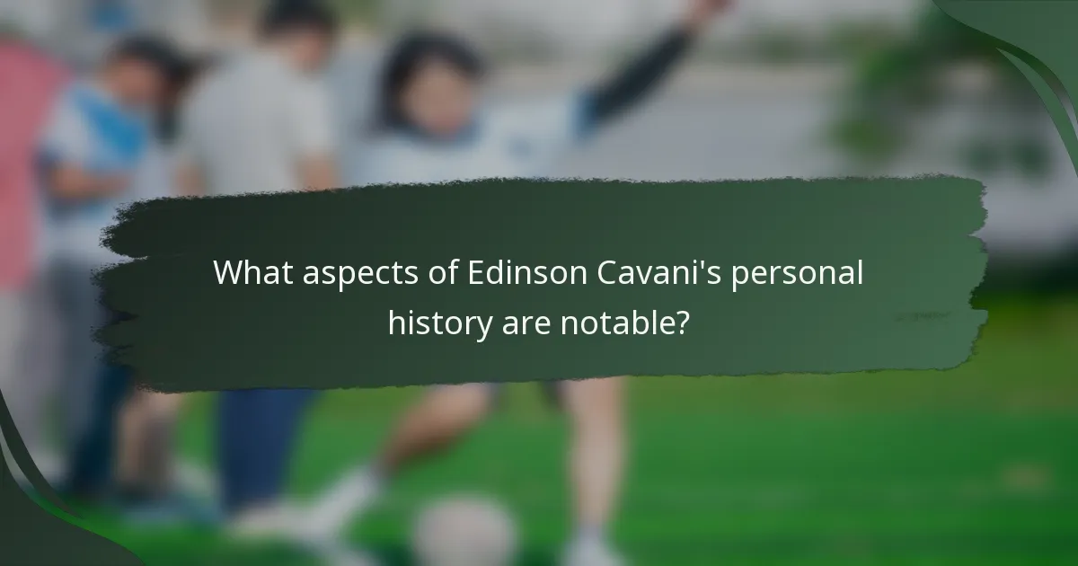 What aspects of Edinson Cavani's personal history are notable?