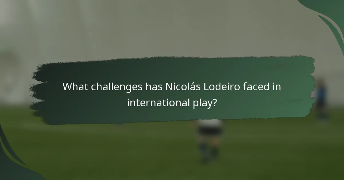 What challenges has Nicolás Lodeiro faced in international play?