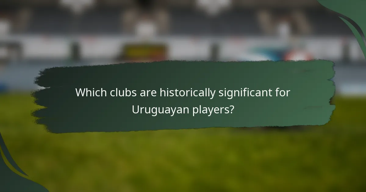 Which clubs are historically significant for Uruguayan players?