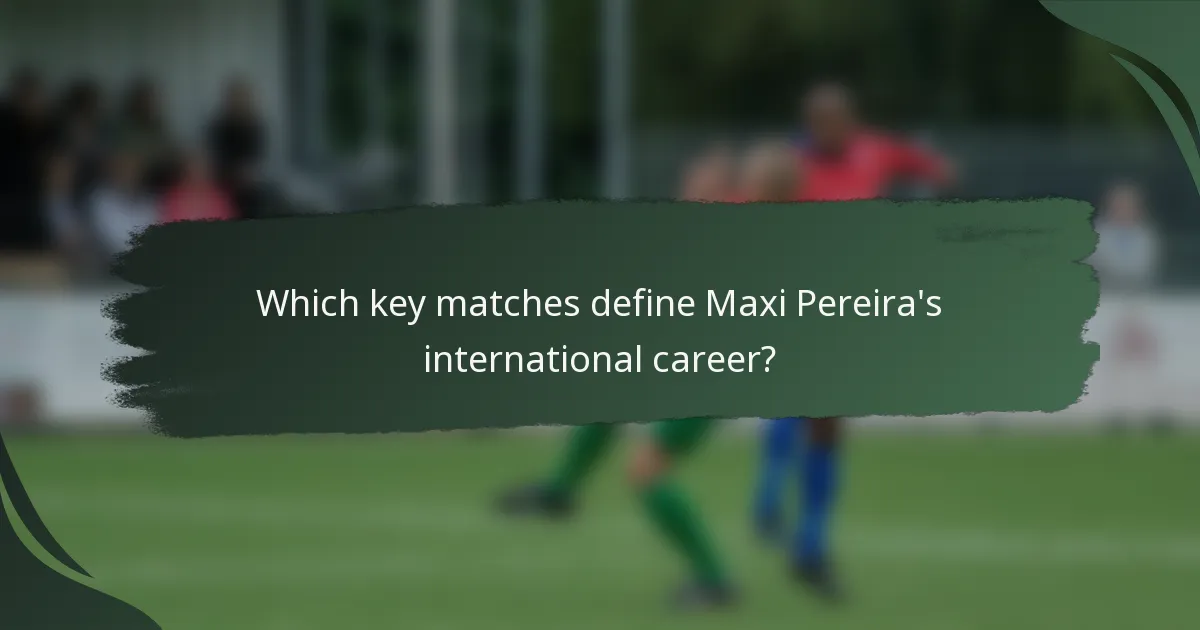 Which key matches define Maxi Pereira's international career?